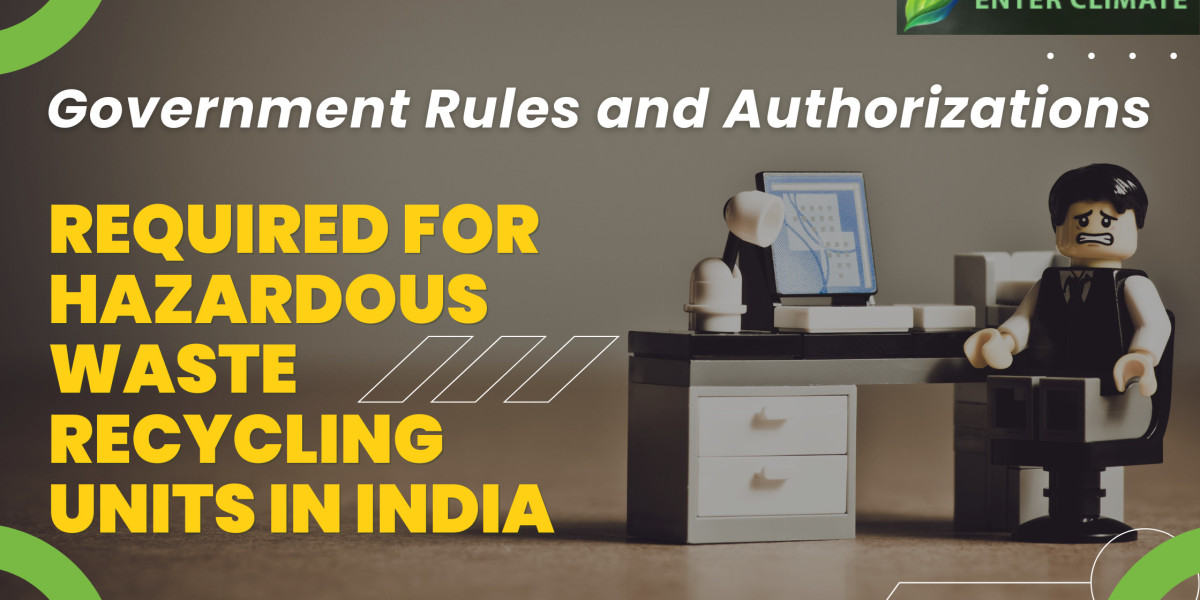 Government Rules and Authorizations Required for Hazardous Waste Recycling Units in India